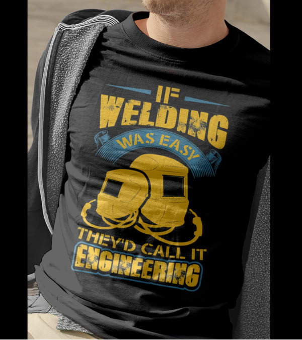If Welding Was Easy They'd Call It Engineering T-Shirt