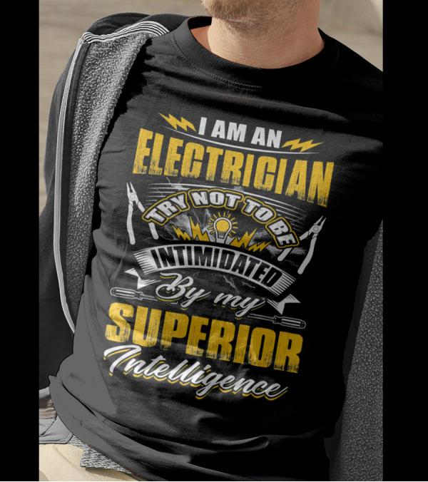 I Am An Electrician Try Not To Be Intimidated By My Superior Intelligence T-Shirt