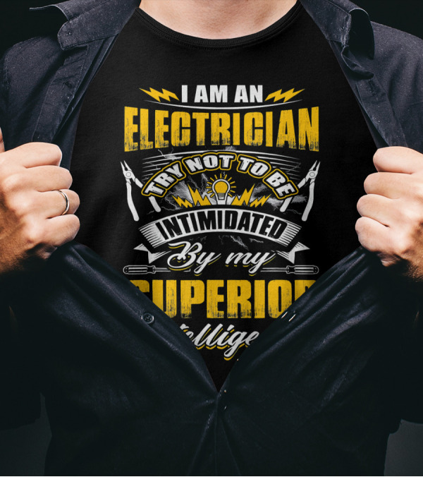 I Am An Electrician Try Not To Be Intimidated By My Superior Intelligence T-Shirt