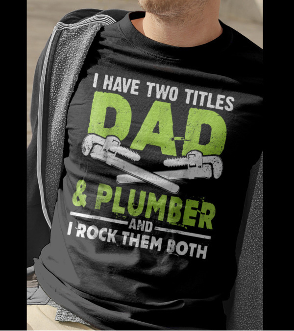 I Have Two Titles Dad And Plumber And I Rock Them Both T-Shirt