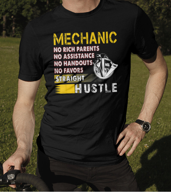 Mechanic No Rich Parents No Assistance No Handouts No Favors Straight Hustle T-Shirt