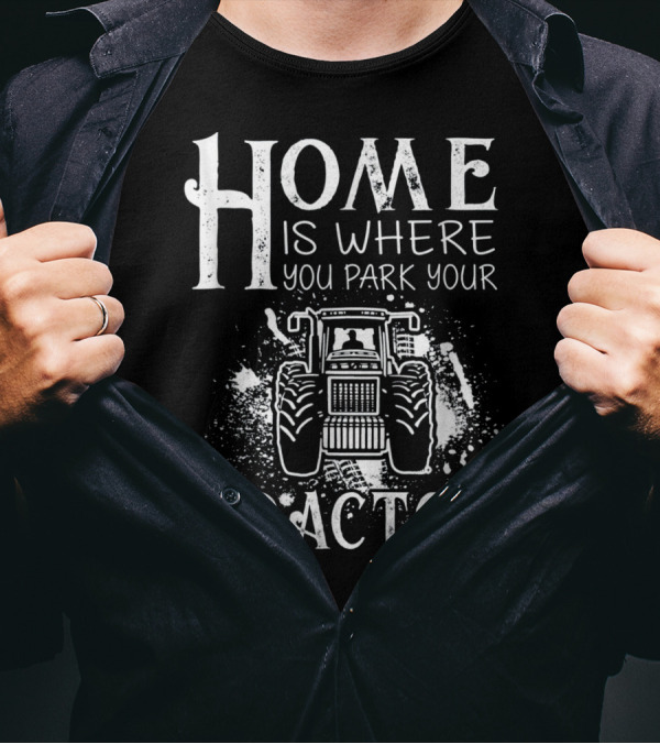 Home Is Where You Park Your Tractor With Splatter Tractor T-Shirt