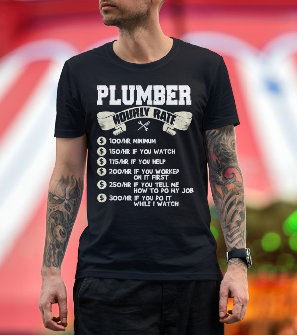 Premium T-Shirt: Plumber Hourly Rate $100 Minimum $150 If You Watch $175 If You Help $200 If You Worked $250 If You Tell Me $300 If You Do It While I Watch T-Shirt Plumber Hourly Rate $100 Minimum $150 If You Watch $175 If You Help $200 If You Worked $250 If You Tell Me $300 If You Do It While I Watch T-Shirt