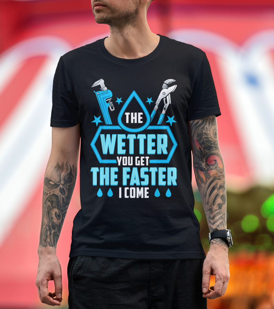 The Wetter You Get the Faster I Come Funny Plumber Humorous T-Shirt