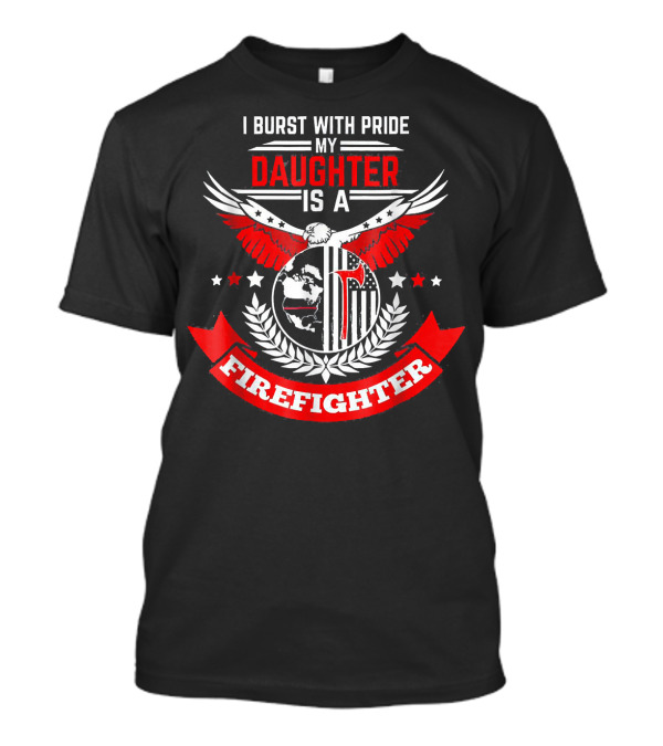 I Burst With Pride My Daughter Is A Firefighter T-Shirt