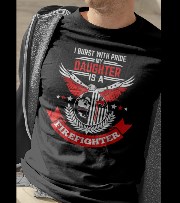 I Burst With Pride My Daughter Is A Firefighter T-Shirt