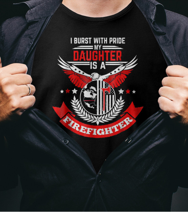 I Burst With Pride My Daughter Is A Firefighter T-Shirt