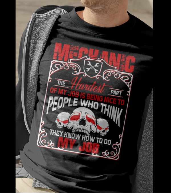 Mechanic Hardest Part Being Nice To People Who Think They Know My Job T-Shirt