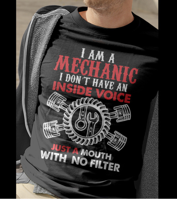 I Am A Mechanic I Don't Have An Inside Voice Just A Mouth With No Filter T-Shirt
