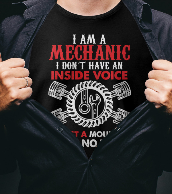 I Am A Mechanic I Don't Have An Inside Voice Just A Mouth With No Filter T-Shirt