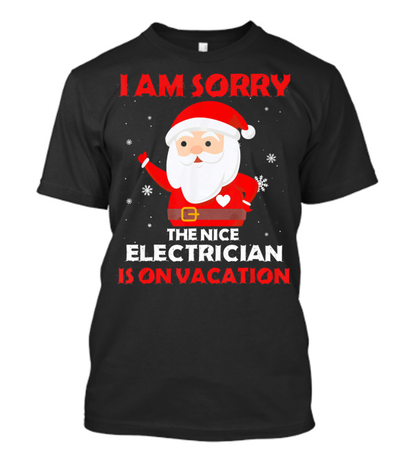 I AM SORRY THE NICE ELECTRICIAN IS ON VACATION SANTA SNOWFLAKES T-Shirt