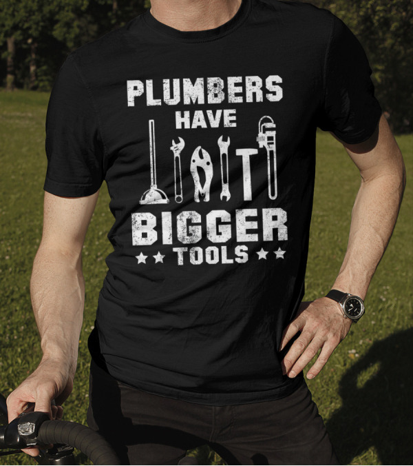 Plumbers Have Bigger Tools - Wrench Plunger Pipe Humor T-Shirt