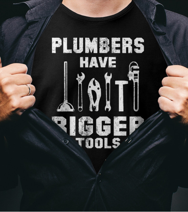 Plumbers Have Bigger Tools - Wrench Plunger Pipe Humor T-Shirt