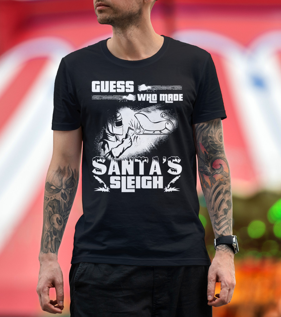 Guess Who Made Santa's Sleigh Funny Welder T-Shirt