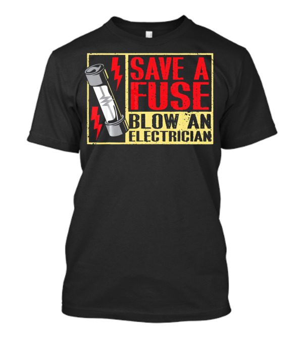 Save A Fuse Blow An Electrician Funny Ad T-Shirt