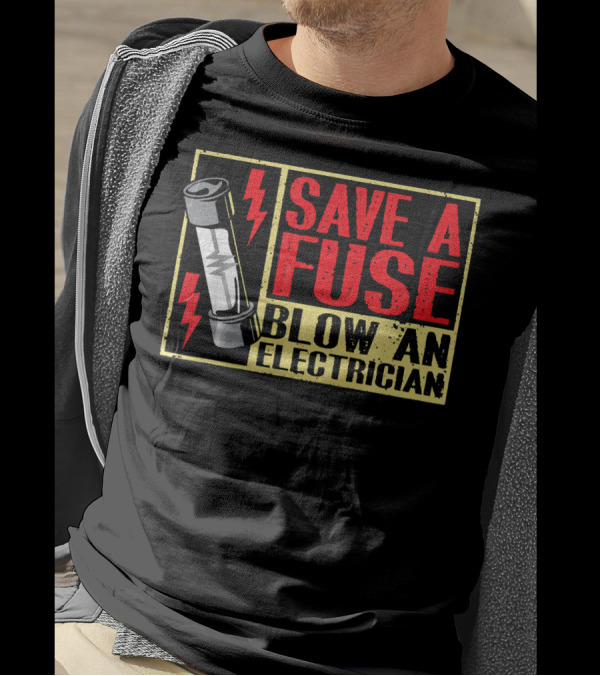 Save A Fuse Blow An Electrician Funny Ad T-Shirt