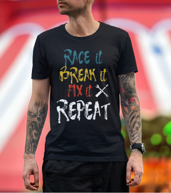 Premium T-Shirt: Race It Break It Fix It Repeat T-Shirt Race It Break It Fix It Repeat T-Shirt