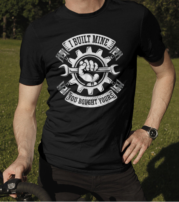 I Built Mine You Bought Yours Funny Mechanic Piston Gear Wrench T-Shirt