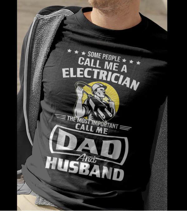 Some People Call Me A Electrician The Most Important Call Me Dad And Husband T-Shirt