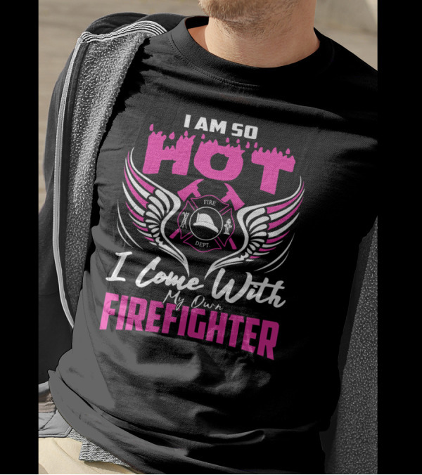 I Am So Hot I Come With My Own Firefighter Fire Dept Winged Emblem T-Shirt