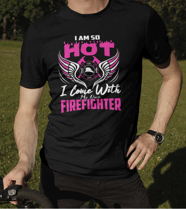 I Am So Hot I Come With My Own Firefighter Fire Dept Winged Emblem T-Shirt