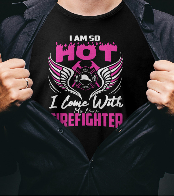 I Am So Hot I Come With My Own Firefighter Fire Dept Winged Emblem T-Shirt