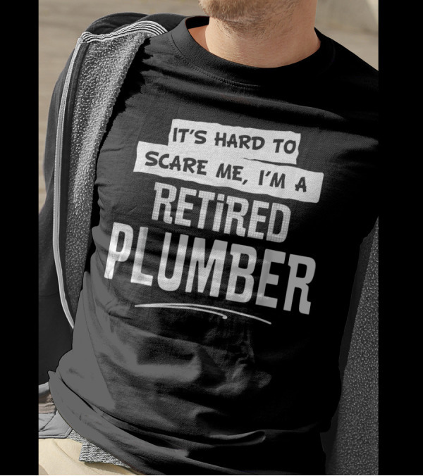 It's Hard To Scare Me I'm A Retired Plumber T-Shirt