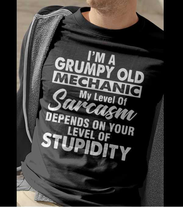 I Am A Grumpy Old Mechanic My Level Of Sarcasm Depends On Your Level Of Stupidity T-Shirt