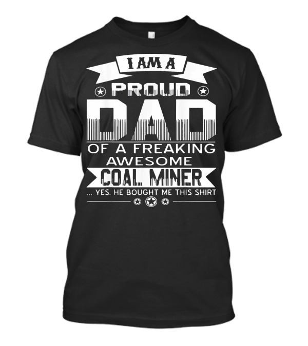I Am A Proud Dad Of A Freaking Awesome Coal Miner T-Shirt