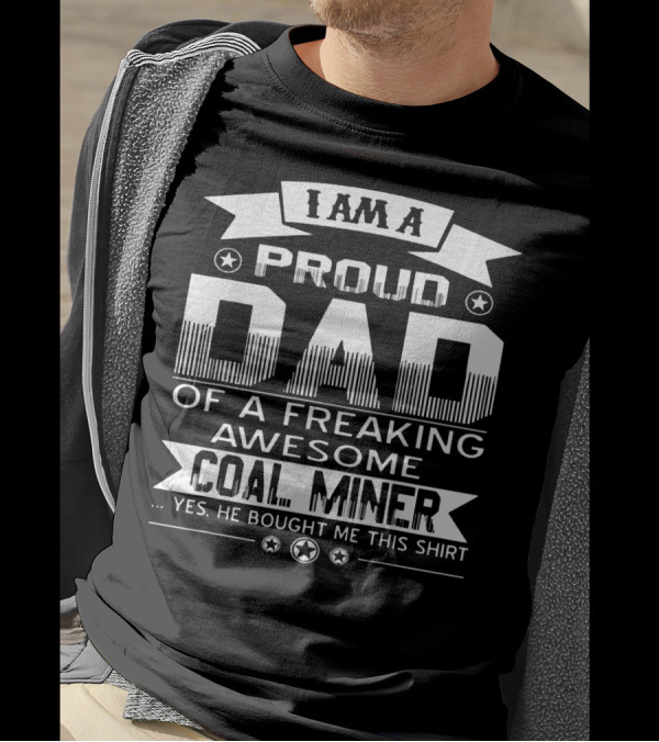 I Am A Proud Dad Of A Freaking Awesome Coal Miner T-Shirt