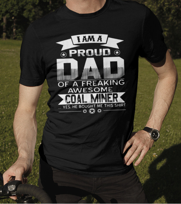I Am A Proud Dad Of A Freaking Awesome Coal Miner T-Shirt