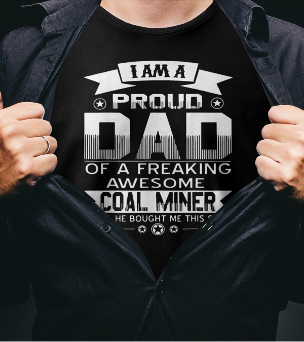 I Am A Proud Dad Of A Freaking Awesome Coal Miner T-Shirt