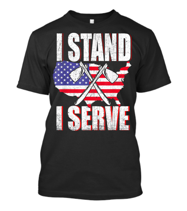 I Stand I Serve USA Flag Firefighter Axes T-Shirt
