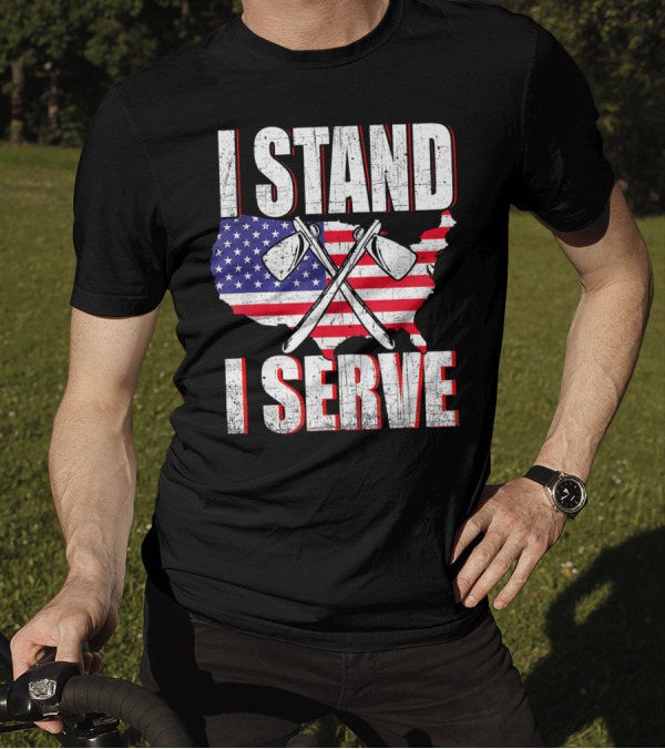 I Stand I Serve USA Flag Firefighter Axes T-Shirt
