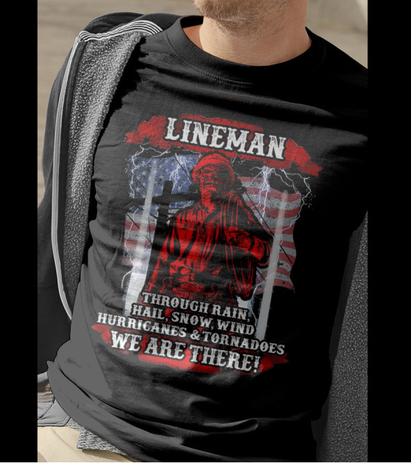 Lineman Through Rain Hail Snow Wind Hurricanes Tornadoes We Are There T-Shirt