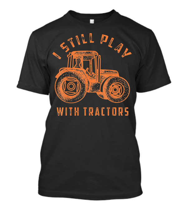 I Still Play With Tractors Vintage Style Farmer Tractor Lover T-Shirt