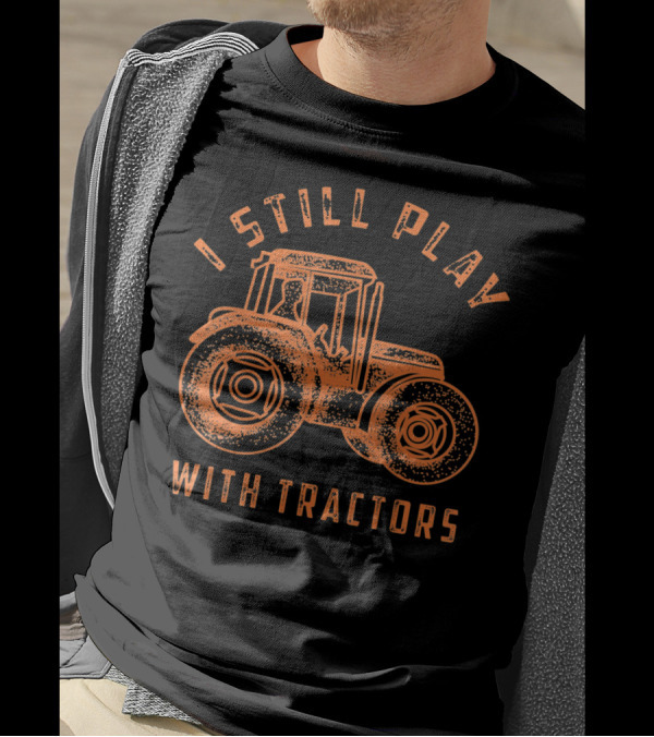I Still Play With Tractors Vintage Style Farmer Tractor Lover T-Shirt