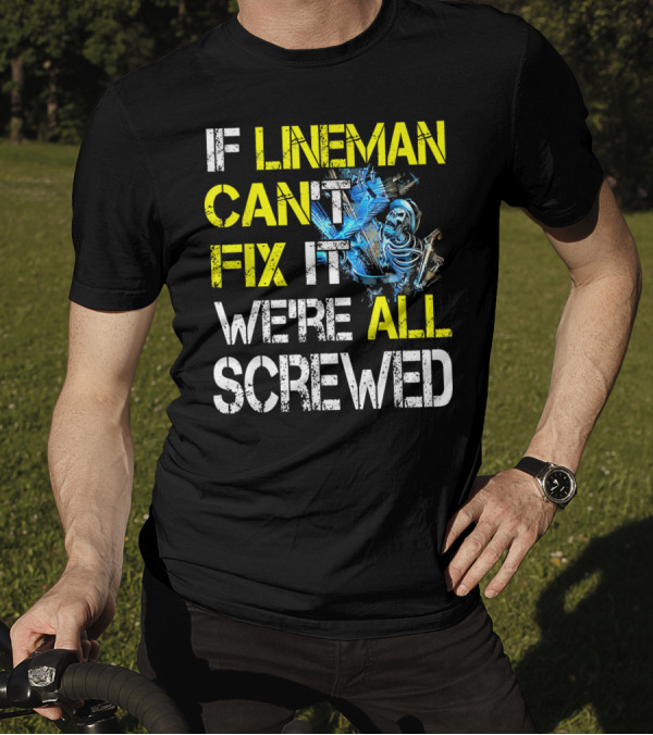 IF LINEMAN CAN'T FIX IT WE'RE ALL SCREWED T-Shirt