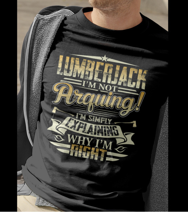 Lumberjack I'm Not Arguing I'm Simply Explaining Why I'm Right T-Shirt