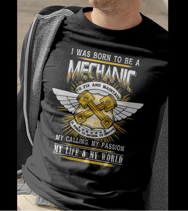 I Was Born To Be A Mechanic My Calling My Passion My Life And My World T-Shirt