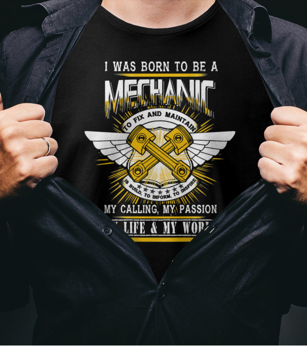 I Was Born To Be A Mechanic My Calling My Passion My Life And My World T-Shirt