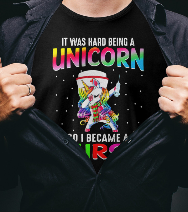 It Was Hard Being A Unicorn So I Became A Nurse T-Shirt