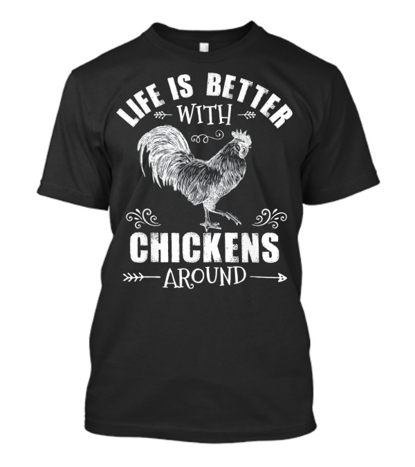 Life Is Better With Chickens Around Rooster T-Shirt