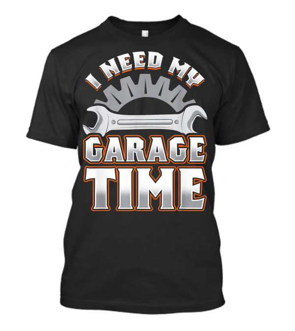 Funny Mechanic Wrench I Need My Garage Time T-Shirt