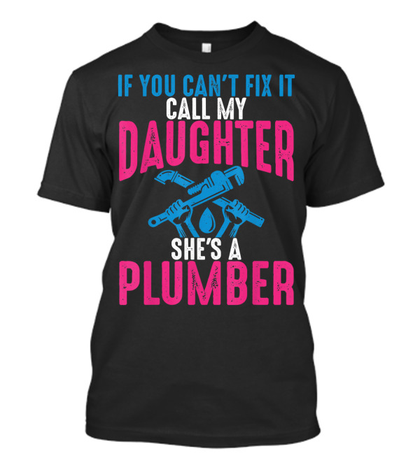 If You Can't Fix It Call My Daughter She's A Plumber T-Shirt