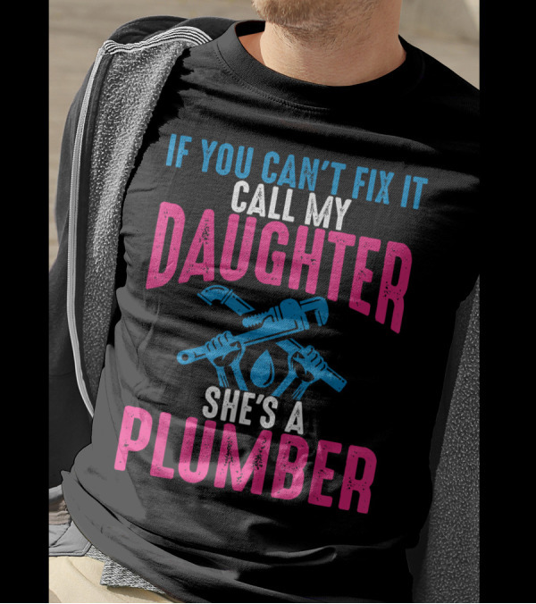 If You Can't Fix It Call My Daughter She's A Plumber T-Shirt