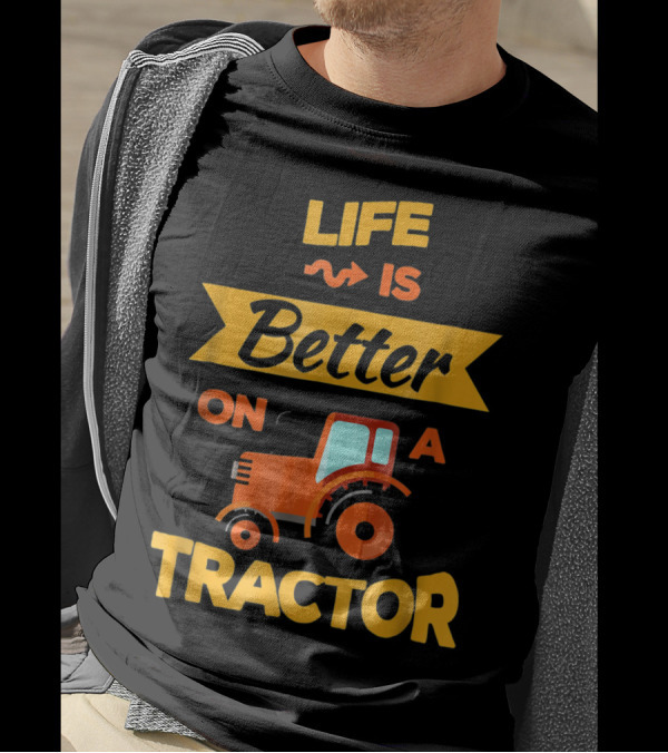 Life Is Better On A Tractor T-Shirt