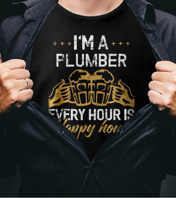 I'M A PLUMBER Every Hour Is Happy Hour With Beer Cheers T-Shirt