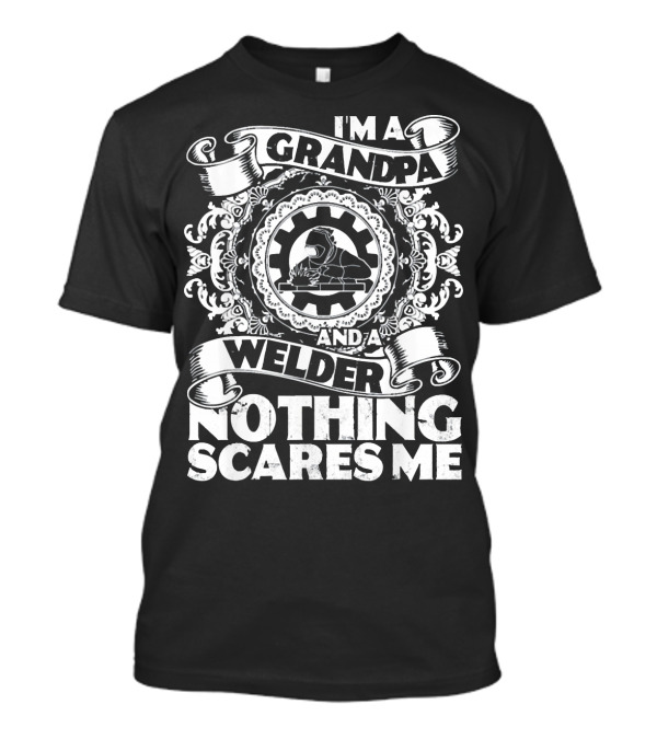 I'm A Grandpa And A Welder Nothing Scares Me T-Shirt