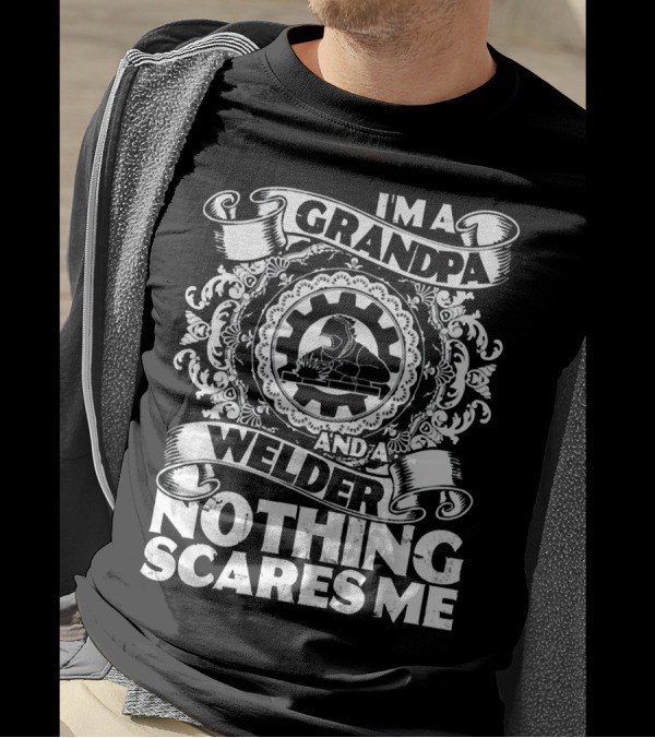 I'm A Grandpa And A Welder Nothing Scares Me T-Shirt